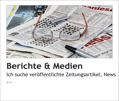 Berichte & MedienIch suche veröffentlichte Zeitungsartikel, News ...