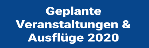 Geplante Veranstaltungen & Ausfl�ge 2020