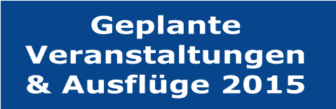 Geplante Veranstaltungen & Ausfl�ge 2015