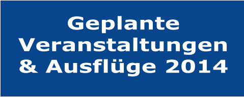 Geplante Veranstaltungen & Ausfl�ge 2014