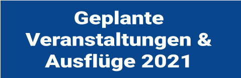 Geplante Veranstaltungen & Ausfl�ge 2021
