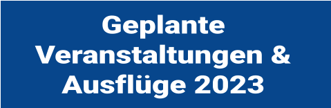 Geplante Veranstaltungen & Ausfl�ge 2023